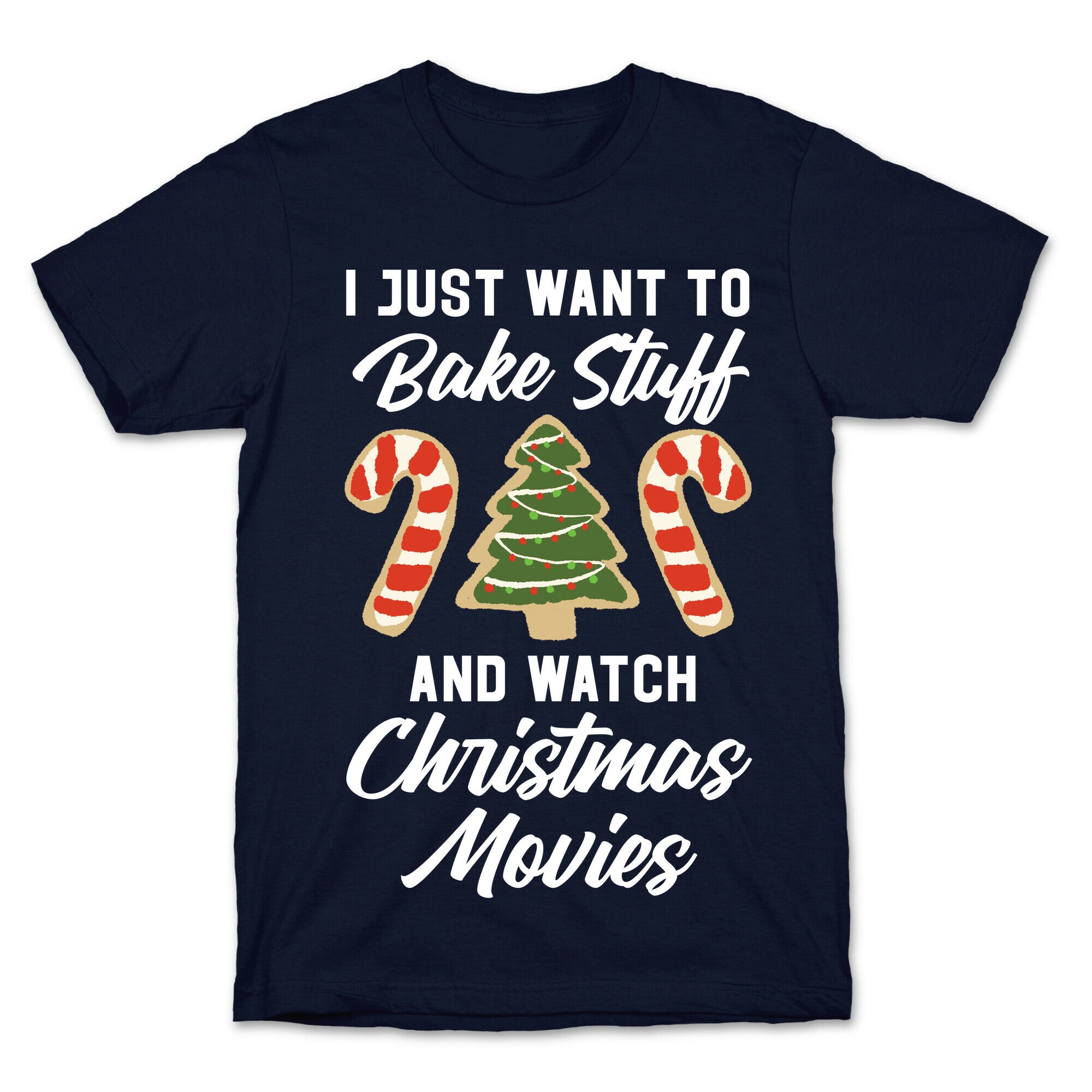 I Just Want to Bake Stuff and Watch Christmas Movies T-Shirt